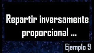 Inversamente proporcional , reparto inversamente proporcional a ... ejemplo 9