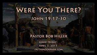 John 19:17-30 ~ Were You There? (Good Friday)