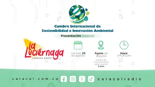 En vivo: La Luciérnaga desde la Cumbre Internacional de Sostenibilidad e Innovación Ambiental