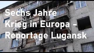 Sechs Jahre Krieg in Europa - Reportage Lugansk