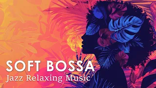 Soft Bossa Nova Jazz ~ Mellow & Laid Back Bossa Nova Jazz for a Relaxing Ambience ~ April Jazz BGM