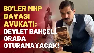 80’ler MHP davası avukatı Mehmet Saral’dan Sinan Ateş yorumu: Herkesin bildiği maalesef doğru gibi!