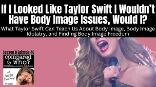 4 Lessons from Taylor Swift About Body Image Issues and Body Image Idols  | Compared to Who?