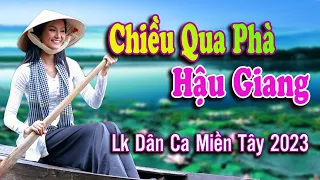 CHIỀU QUA PHÀ HẬU GIANG, BẠC LIÊU HOÀI CỔ ✨LK Dân Ca Miền Tây 2023 ➤Nhạc Trữ Tình Quê Hương Chọn Lọc