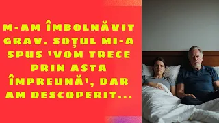 M-am îmbolnăvit grav. Soțul mi-a spus 'Vom trece prin asta împreună', dar am descoperit...