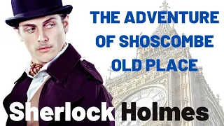 SHERLOCK HOLMES | THE ADVENTURE OF SHOSCOMBE OLD PLACE