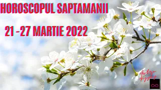 HOROSCOPUL SAPTAMANII 21 - 27 MARTIE 2022