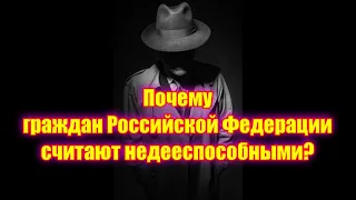 Почему граждан Российской Федерации считают недееспособными?