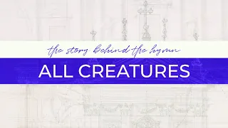 All Creatures of Our God and King - The Story Behind the Hymn