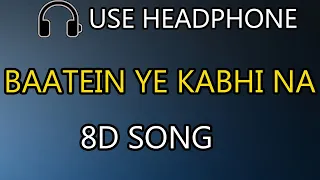 Baatein Ye Kabhi Na (8d song) | Arijit Singh | Baatein Ye Kabhi Na Arijit Singh  8d song