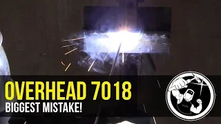 Overhead 7018 Biggest Mistake