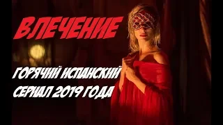 Самые горячий испанский сериал 2019 - Влечение - Официальный трейлер HD