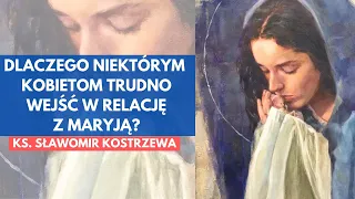 Dlaczego niektórym kobietom trudno wejść w relację z Maryją - ks. Sławomir Kostrzewa