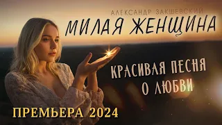 Красивая песня о любви! ❤️ МИЛАЯ ЖЕНЩИНА ❤️ Александр Закшевский / Музыка для души!