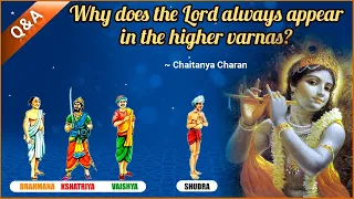 Why does the Lord always appear in the higher varnas? - Chaitanya Charan