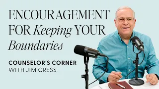 Encouragement for Keeping Your Boundaries | Counselor's Corner With Jim Cress