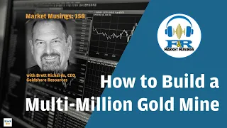 How to Build a Multi-Million Gold Mine w/ Brett Richards CEO Goldshore Resources