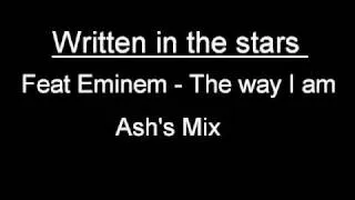 Written in the stars - Feat Eminem "The Way I am" (Ash's Mix)