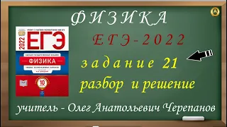 Разбор и решение задания 21. Демидова М. Ю., 10 вариантов, ФИПИ 2022. ЕГЭ 2022 по физике
