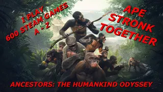 I ruined Human Evolution | Ancestors Humankind Odyssey | I PLAY 600 STEAM GAMES A - Z (#10)