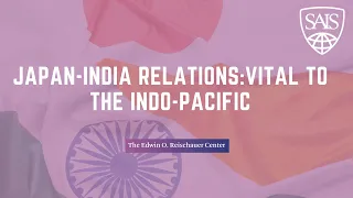 Reischauer Memorial Lecture - Japan India-Relations: Vital to the Indo-Pacific