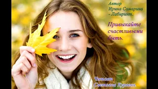 Привыкайте счастливыми быть! Автор Ирина Самарина - Лабиринт. Читает Светлана Куряева.