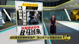 被控蓄意拒绝申报资产   敦达因不认罪要求审讯  | 八点最热报 29/01/2024