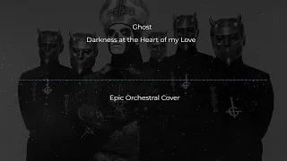 Ghost - Darkness at the Heart of my Love - Epic Orchestral Cover