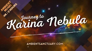 🌌 Ambient Music | Journey to Karina Nebula | 4K UHD | 2 hours