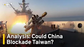 Analysis: Could China Blockade Taiwan? | TaiwanPlus News