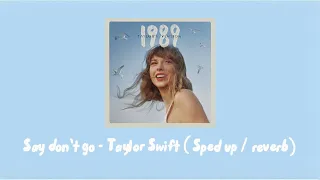 Say don’t go - Taylor Swift (Taylor’s version) ( Sped up - reverb)