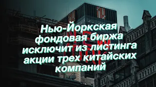 Нью-Йоркская фондовая биржа исключит из листинга акции трех китайских компаний