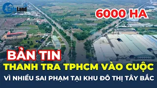 Thanh tra TP.HCM vào cuộc vì NHIỀU SAI PHẠM tại Khu đô thị Tây Bắc rộng 6.000 ha | CafeLand