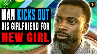Man kicks Out His Girlfriend For New Girl, He learns His Lesson.