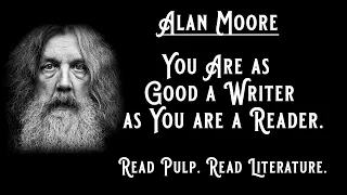 Alan Moore - You Are as Good a Writer as You are a Reader.