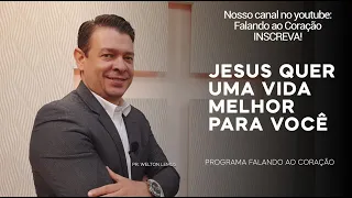 JESUS QUER UMA VIDA MELHOR PARA VOCÊ | Programa Falando ao Coração | Pastor Welton Lemos.