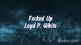 Fxcked Up By Loyd P. White (Lyric Video)