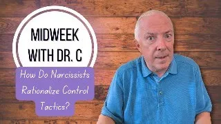 Midweek with Dr. C- How Do Narcissists Rationalize Control Tactics?