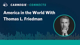 Carnegie Connects: America in the World With Thomas L. Friedman