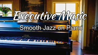 Relaxing Exective Music _Smooth Jazz on Piano  Music for Work & Study