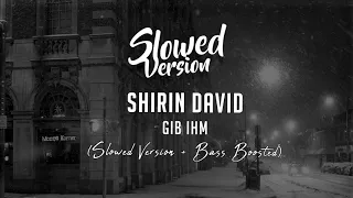 SHIRIN DAVID - Gib ihm | (Slowed Version + Bass Boosted)