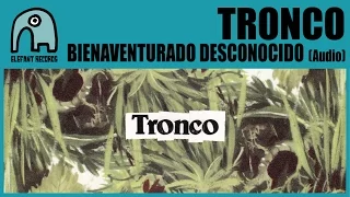 TRONCO - Bienaventurado Desconocido [Audio]