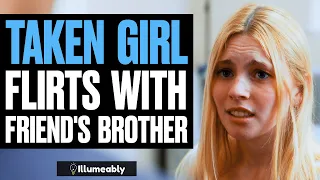 TAKEN GIRL FLIRTS With Friend's BROTHER, What Happens Is Shocking | Illumeably