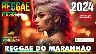 REGGAE DO MARANHÃO 2024 ♫ As Melhores do Reggae Internacional ♫ REGGAE REMIX 2024 (SELEÇÃO TOP)