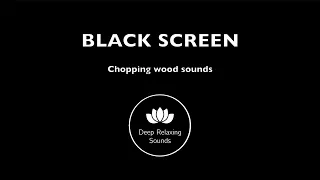 Relaxing wood chopping Sounds for Sleeping Black Screen 1 hour | Deep Relaxing Sounds