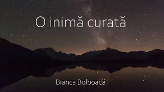 O inimă curata - Bianca Bolboacă | Official Audio 2019