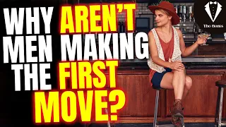 Men Aren't Making The First Move Anymore... (Women Are NOT Happy)