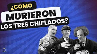 ¿COMO MURIERON LOS TRES CHIFLADOS?