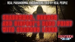 SN 16 EP 25 - SHADOWMEN, DOGMEN AND BIGFOOT'S HAND PRINT WITH SHANNON LEGRO - REAL PARANORMAL TALES