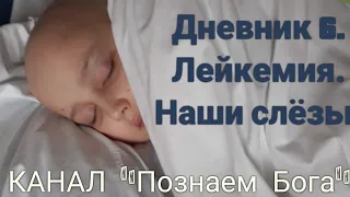 Дневник 6. Лейкемия. Наши слёзы.